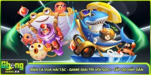 Bắn Cá Vua Hải Tặc - Game Giải Trí Với 500+ Cấp Độ Hấp Dẫn