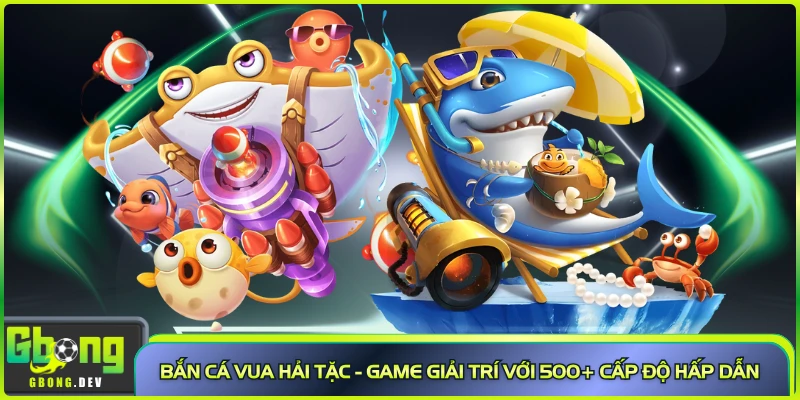 Bắn Cá Vua Hải Tặc - Game Giải Trí Với 500+ Cấp Độ Hấp Dẫn