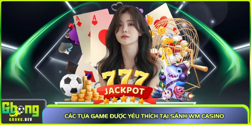Các tựa game được yêu thích tại sảnh WM casino 