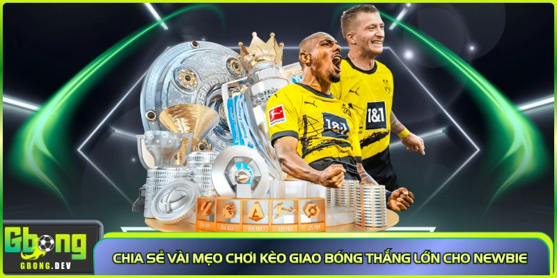 Chia sẻ vài mẹo chơi kèo giao bóng thắng lớn cho newbie Chia sẻ vài mẹo chơi kèo giao bóng thắng lớn cho newbie