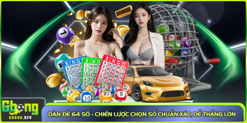 Dàn Đề 64 Số - Chiến Lược Chọn Số Chuẩn Xác, Dễ Thắng Lớn