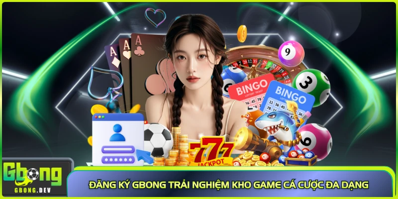 Đăng ký Gbong trải nghiệm kho game cá cược đa dạng