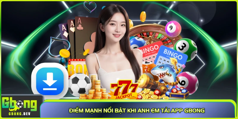 Điểm mạnh nổi bật khi anh em tải app Gbong