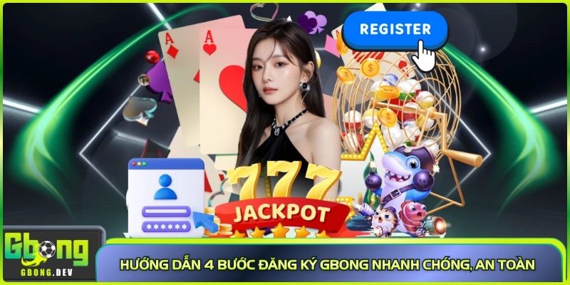 Hướng dẫn 4 bước đăng ký Gbong nhanh chóng, an toàn