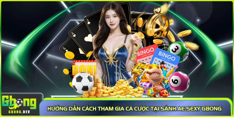 Hướng dẫn cách tham gia cá cược tại sảnh AE SEXY Gbong