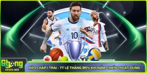 Kèo Chấp 1 Trái - Tỷ Lệ Thắng 85% Khi Nắm Chiến Thuật Đúng