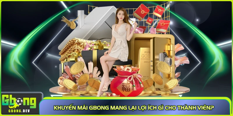 Khuyến mãi Gbong mang lại lợi ích gì cho thành viên? Khuyến mãi Gbong mang lại lợi ích gì cho thành viên?