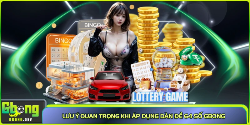 Lưu ý quan trọng khi áp dụng dàn đề 64 số Gbong