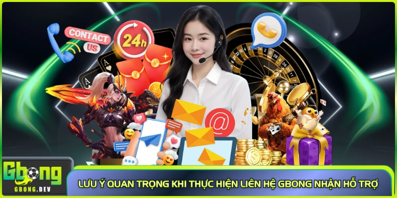 Lưu ý quan trọng khi thực hiện liên hệ Gbong nhận hỗ trợ 