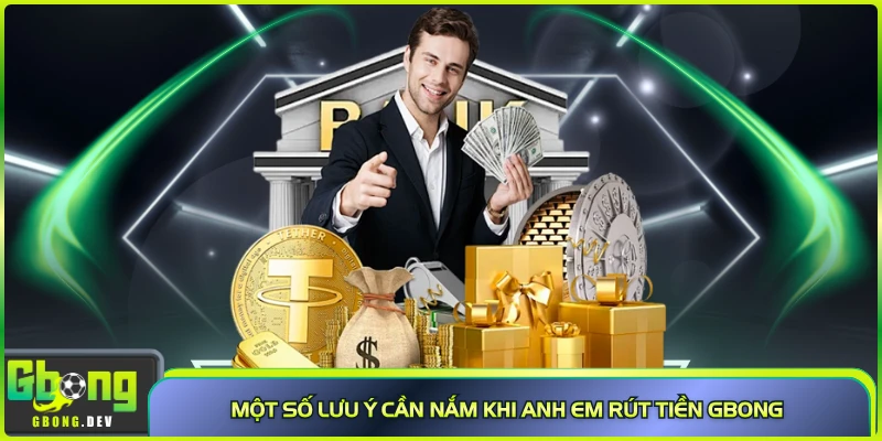 Một số lưu ý cần nắm khi anh em rút tiền Gbong