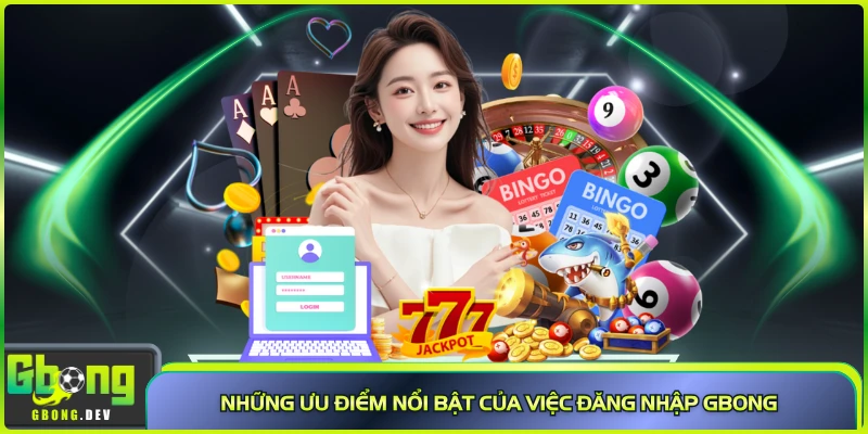 Những ưu điểm nổi bật của việc đăng nhập Gbong