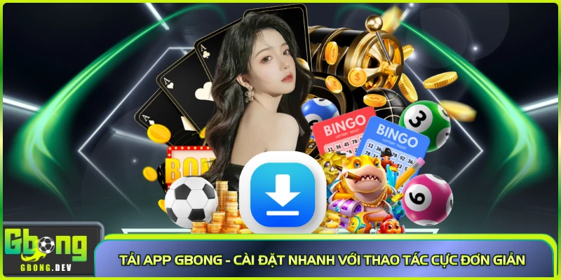 Tải App Gbong - Cài Đặt Nhanh Với Thao Tác Cực Đơn Giản