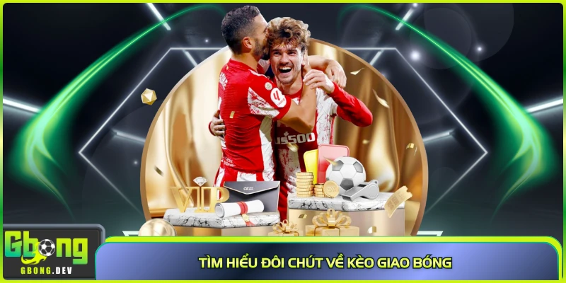 Tìm hiểu đôi chút về kèo giao bóng Tìm hiểu đôi chút về kèo giao bóng