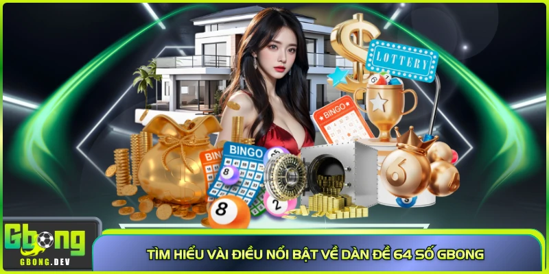 Tìm hiểu vài điều nổi bật về dàn đề 64 số Gbong