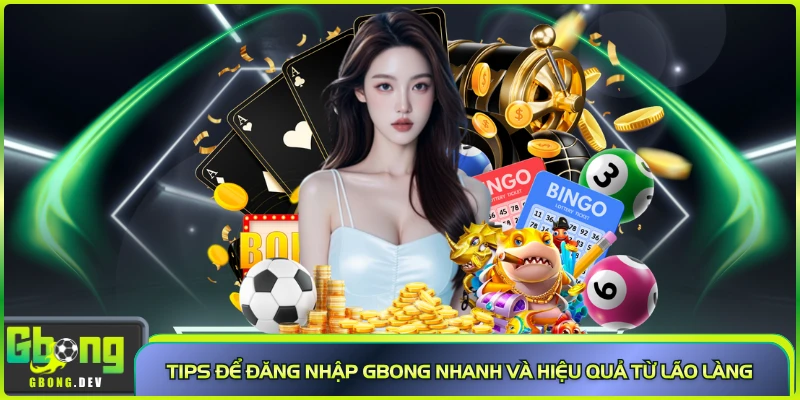 Tips để đăng nhập Gbong nhanh và hiệu quả từ lão làng