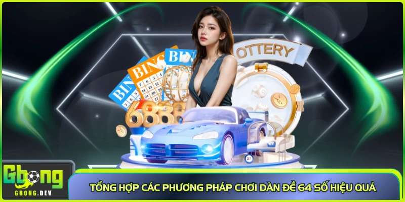 Tổng hợp các phương pháp chơi dàn đề 64 số hiệu quả
