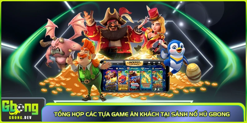 Tổng hợp các tựa game ăn khách tại sảnh nổ hũ Gbong