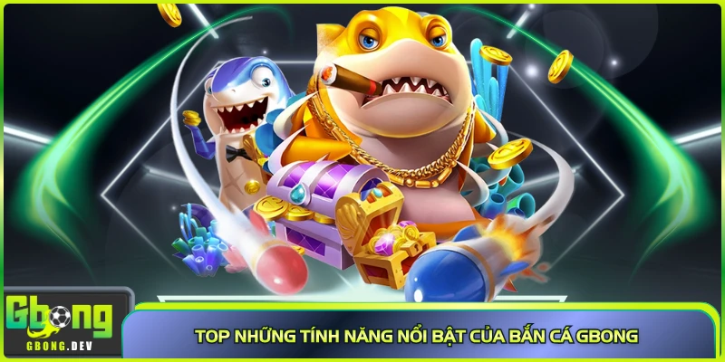 Top những tính năng nổi bật của bắn cá Gbong Top những tính năng nổi bật của bắn cá Gbong