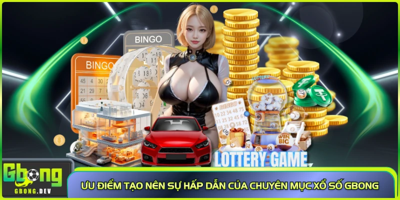 Ưu điểm tạo nên sự hấp dẫn của chuyên mục xổ số Gbong Ưu điểm tạo nên sự hấp dẫn của chuyên mục xổ số Gbong
