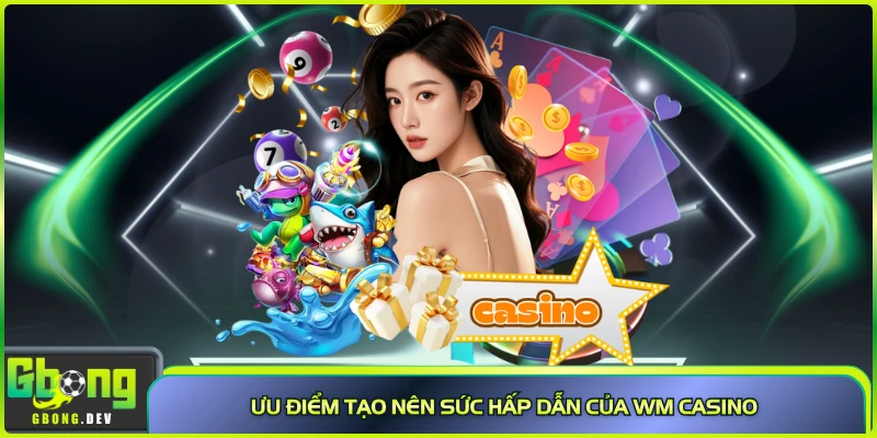 Ưu điểm tạo nên sức hấp dẫn của WM casino 