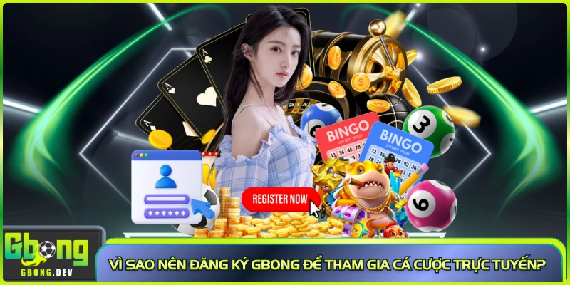Vì sao nên đăng ký Gbong để tham gia cá cược trực tuyến?