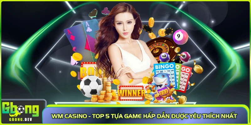 WM Casino - Top 5 Tựa Game Hấp Dẫn Được Yêu Thích Nhất