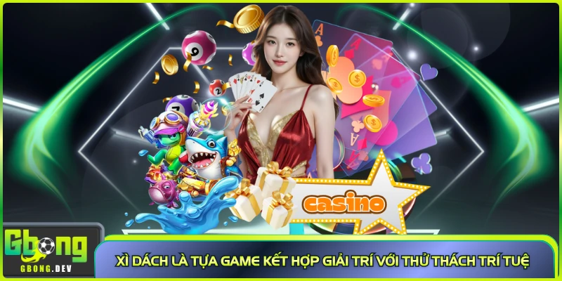 Xì dách là tựa game kết hợp giải trí với thử thách trí tuệ Xì dách là tựa game kết hợp giải trí với thử thách trí tuệ